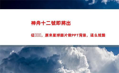 神舟十二號即將出征，原來星球圖片做PPT背景，這么炫酷(神舟十二號即將出操控區 下一個操控區進站時間)